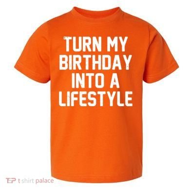 Turn My Birthday Into A Lifestyle Toddler T-Shirt