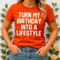 Turn My Birthday Into A Lifestyle Women's T-Shirt thumb 2