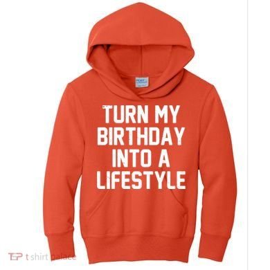 Turn My Birthday Into A Lifestyle Kids Hoodie