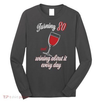 Turning 80 And Wining About It Everyday Long Sleeve Shirt