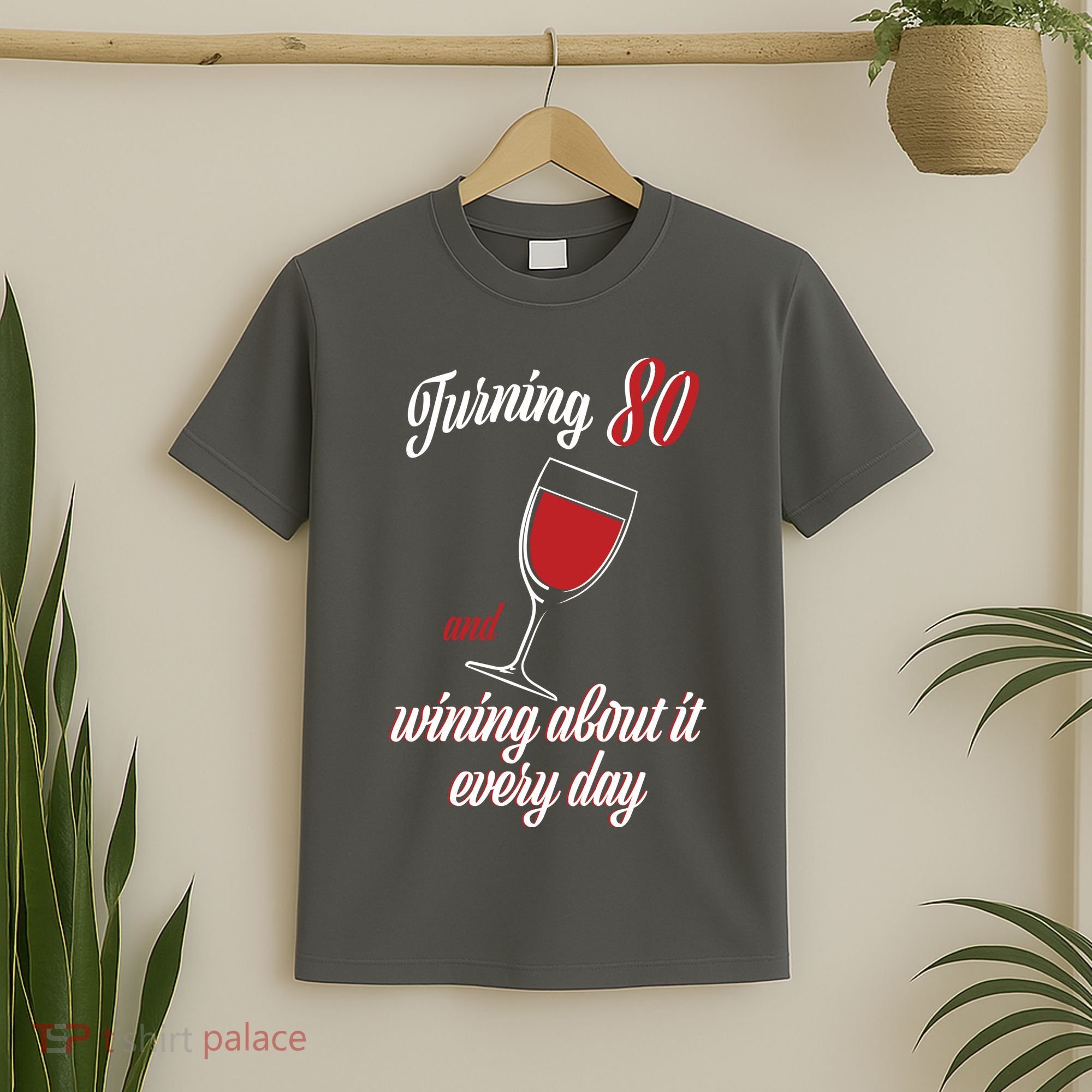 Turning 80 And Wining About It Everyday T-Shirt
