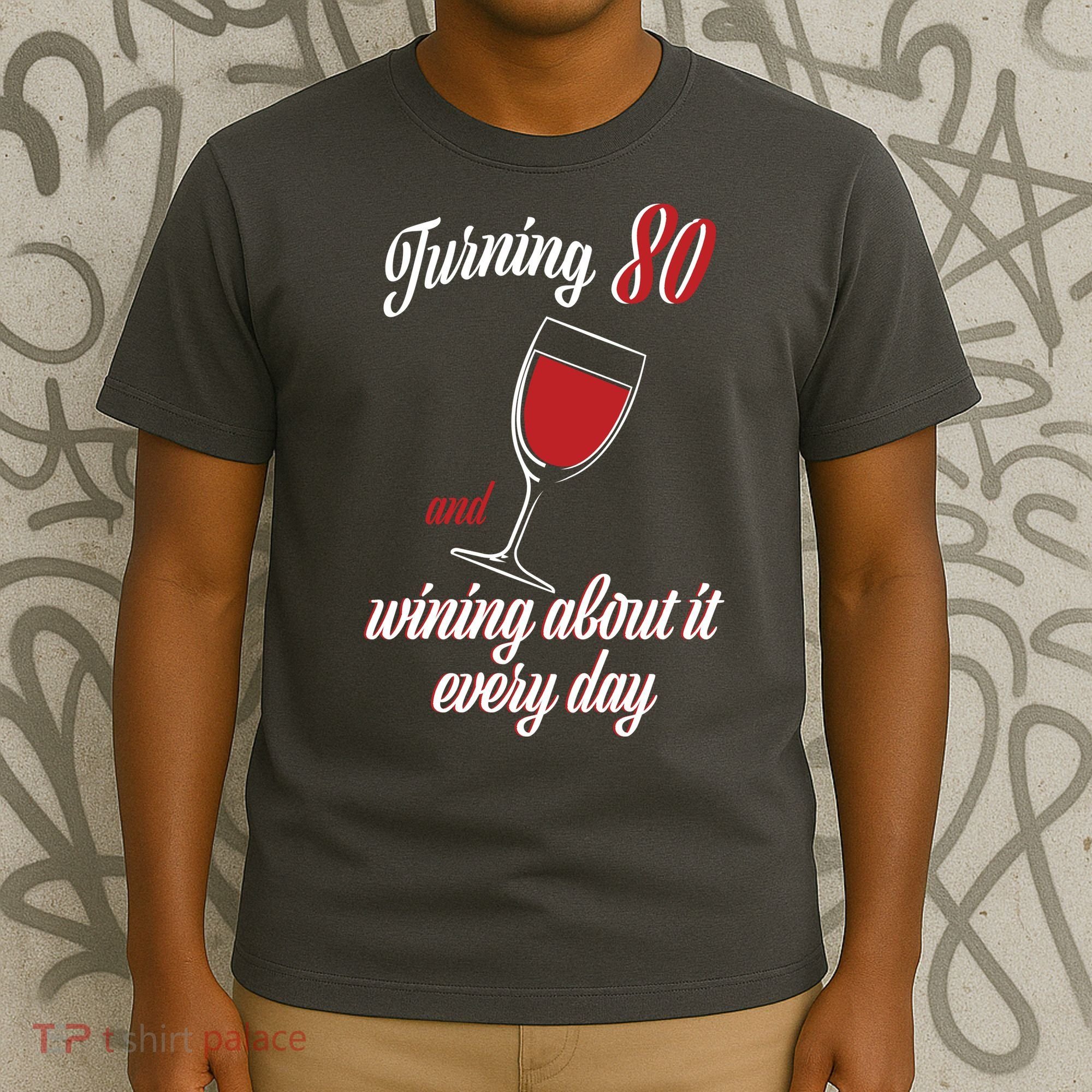 Turning 80 And Wining About It Everyday T-Shirt