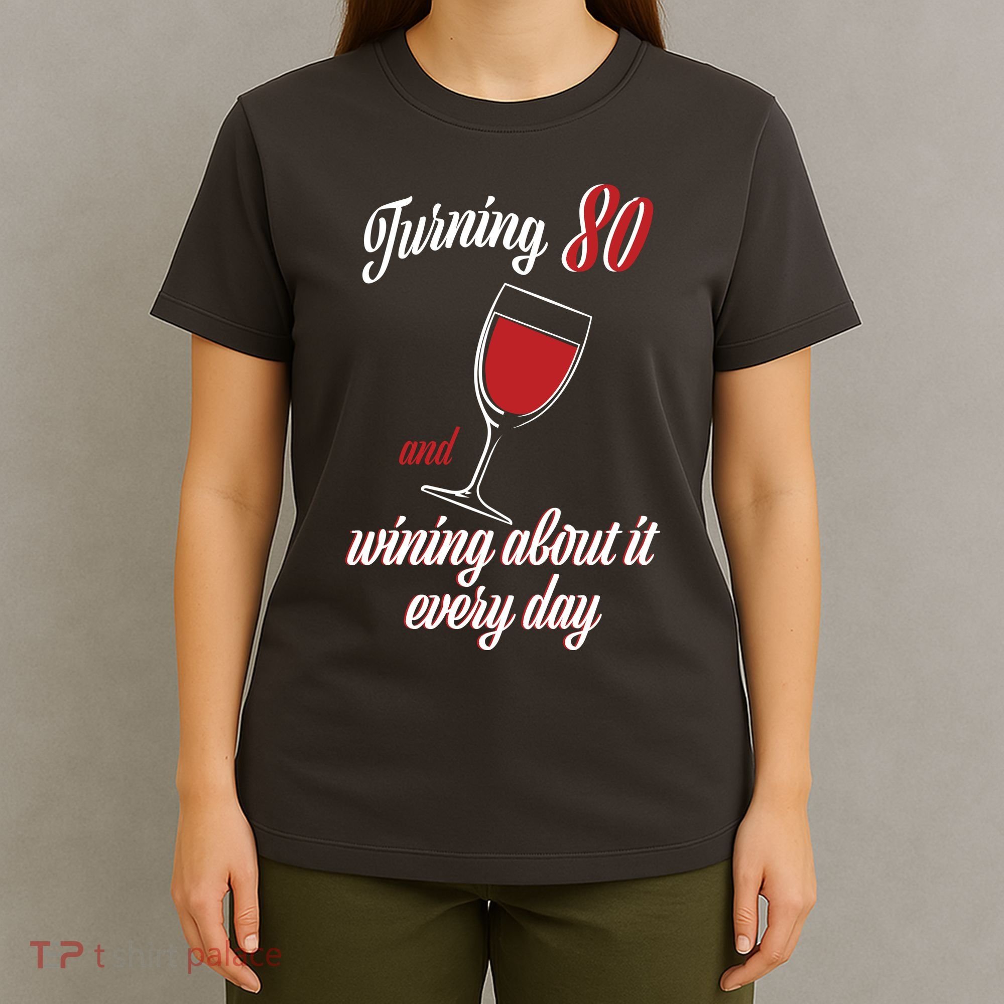 Turning 80 And Wining About It Everyday T-Shirt