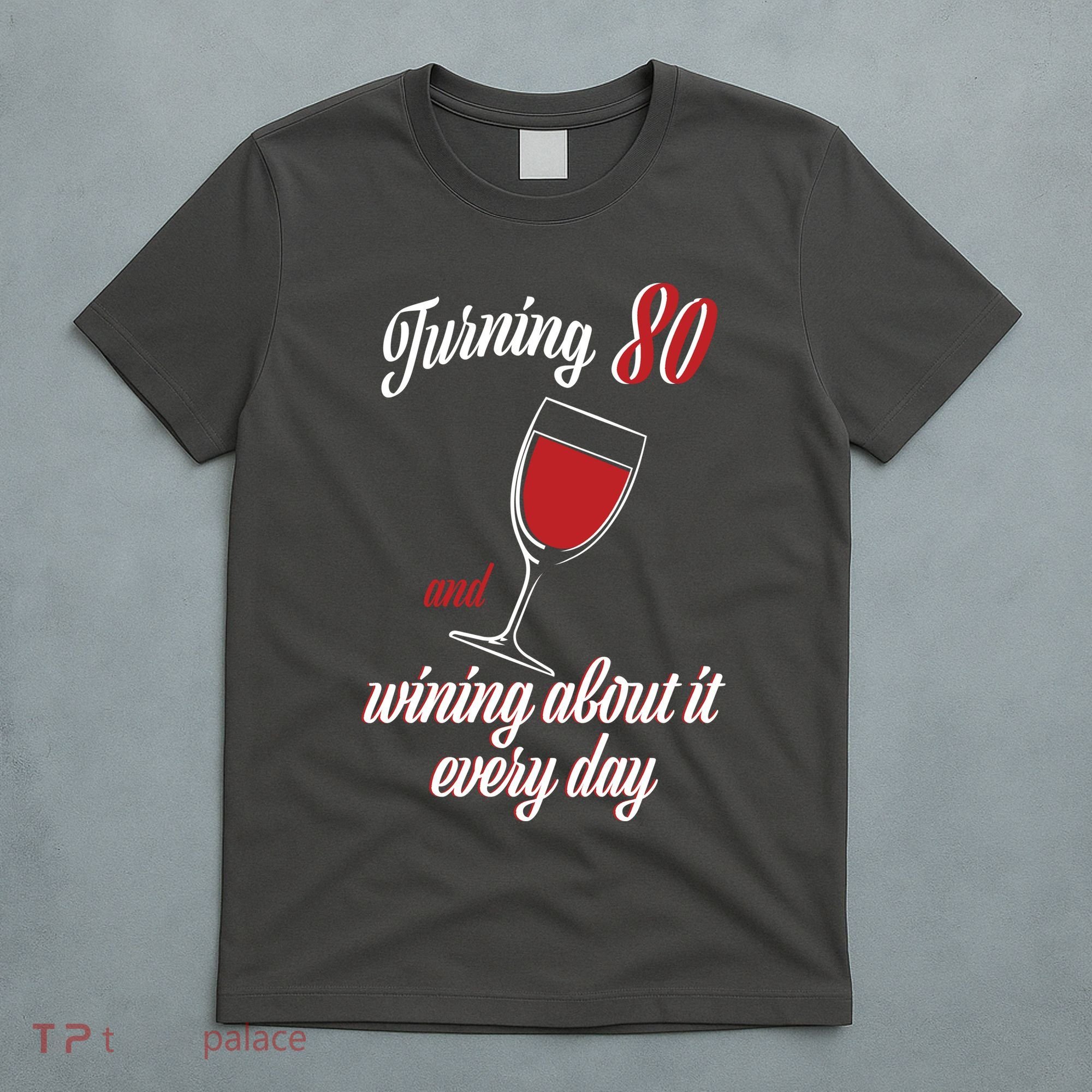 Turning 80 And Wining About It Everyday T-Shirt