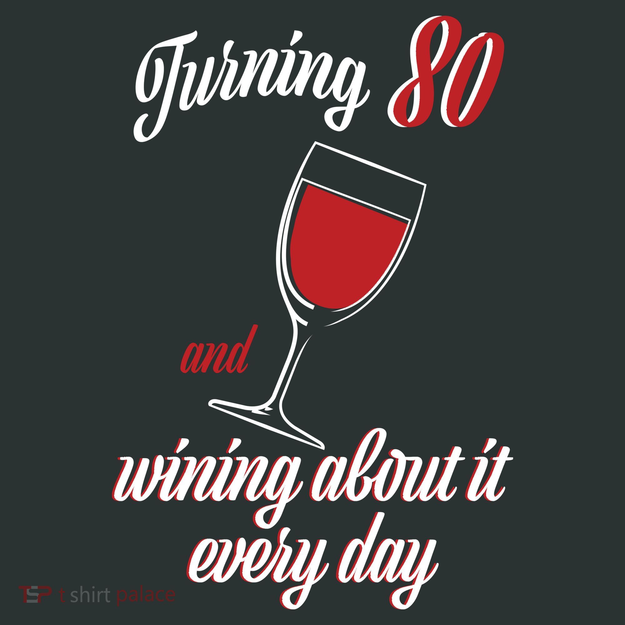 Turning 80 And Wining About It Everyday T-Shirt