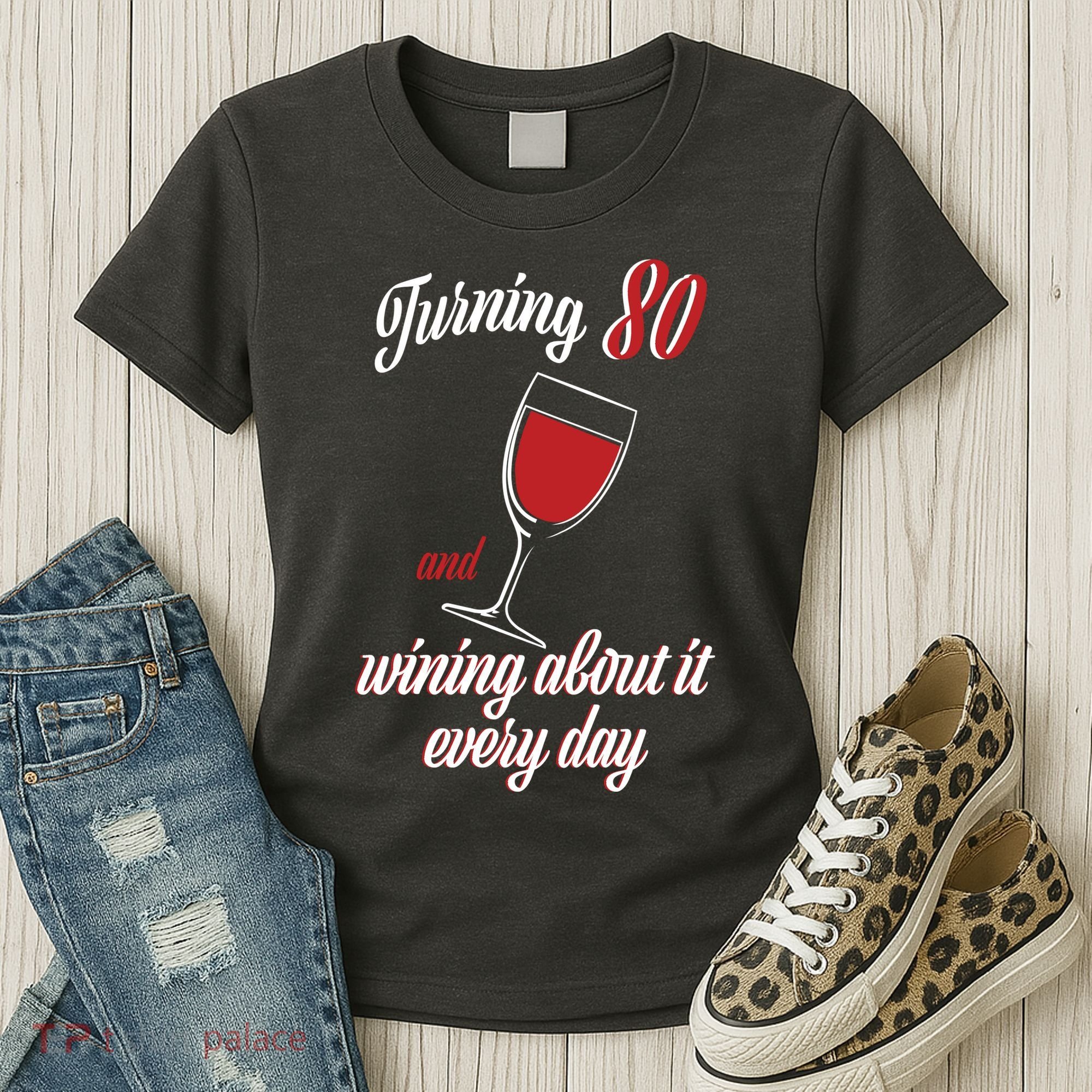 Turning 80 And Wining About It Everyday Women's T-Shirt
