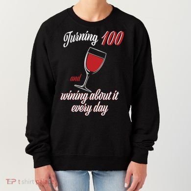 Turning 100 And Wining About It Everyday Women's Sweatshirt