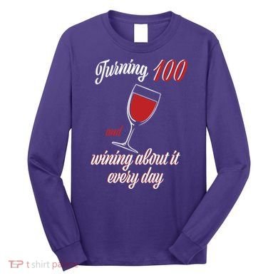 Turning 100 And Wining About It Everyday Long Sleeve Shirt