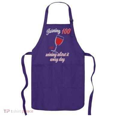 Turning 100 And Wining About It Everyday Apron