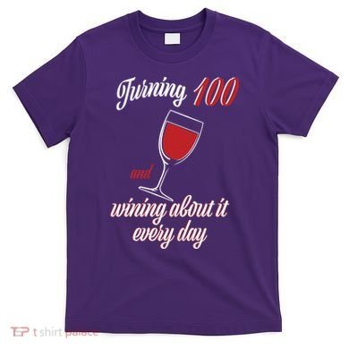 Turning 100 And Wining About It Everyday T-Shirt
