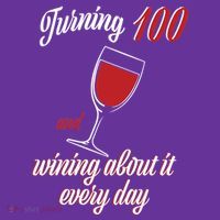 Turning 100 And Wining About It Everyday Button thumb 1