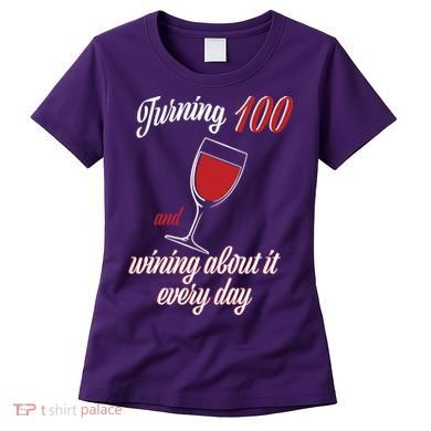 Turning 100 And Wining About It Everyday Women's T-Shirt