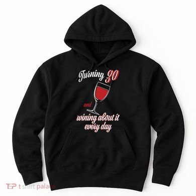 Turning 30 And Wining About It Everyday Hoodie