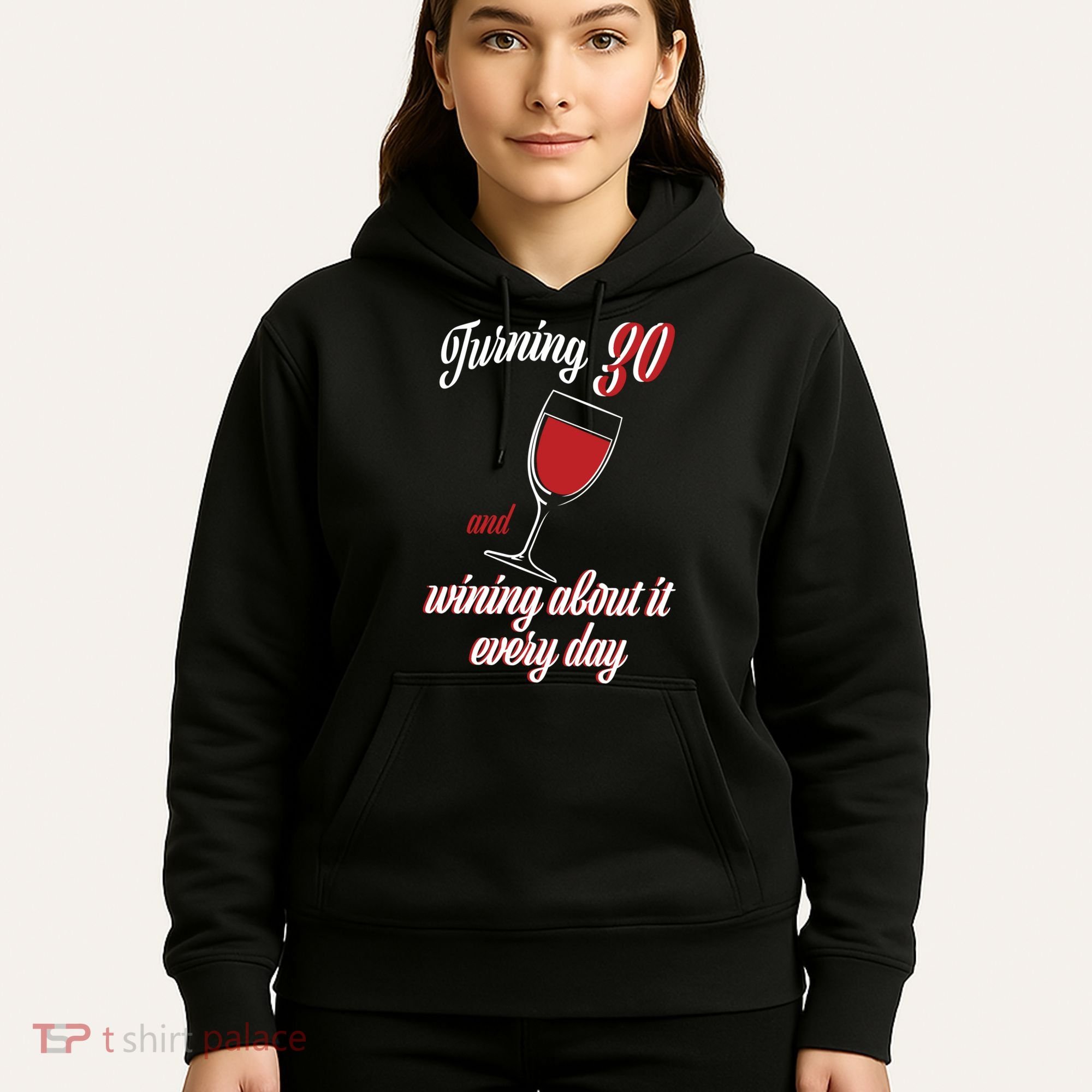 Turning 30 And Wining About It Everyday Hoodie