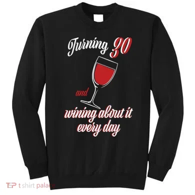 Turning 30 And Wining About It Everyday Sweatshirt