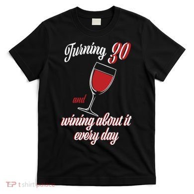 Turning 30 And Wining About It Everyday T-Shirt