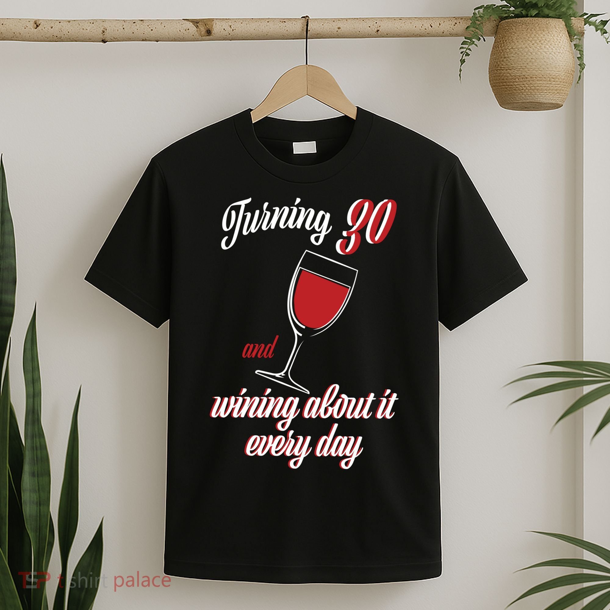 Turning 30 And Wining About It Everyday T-Shirt