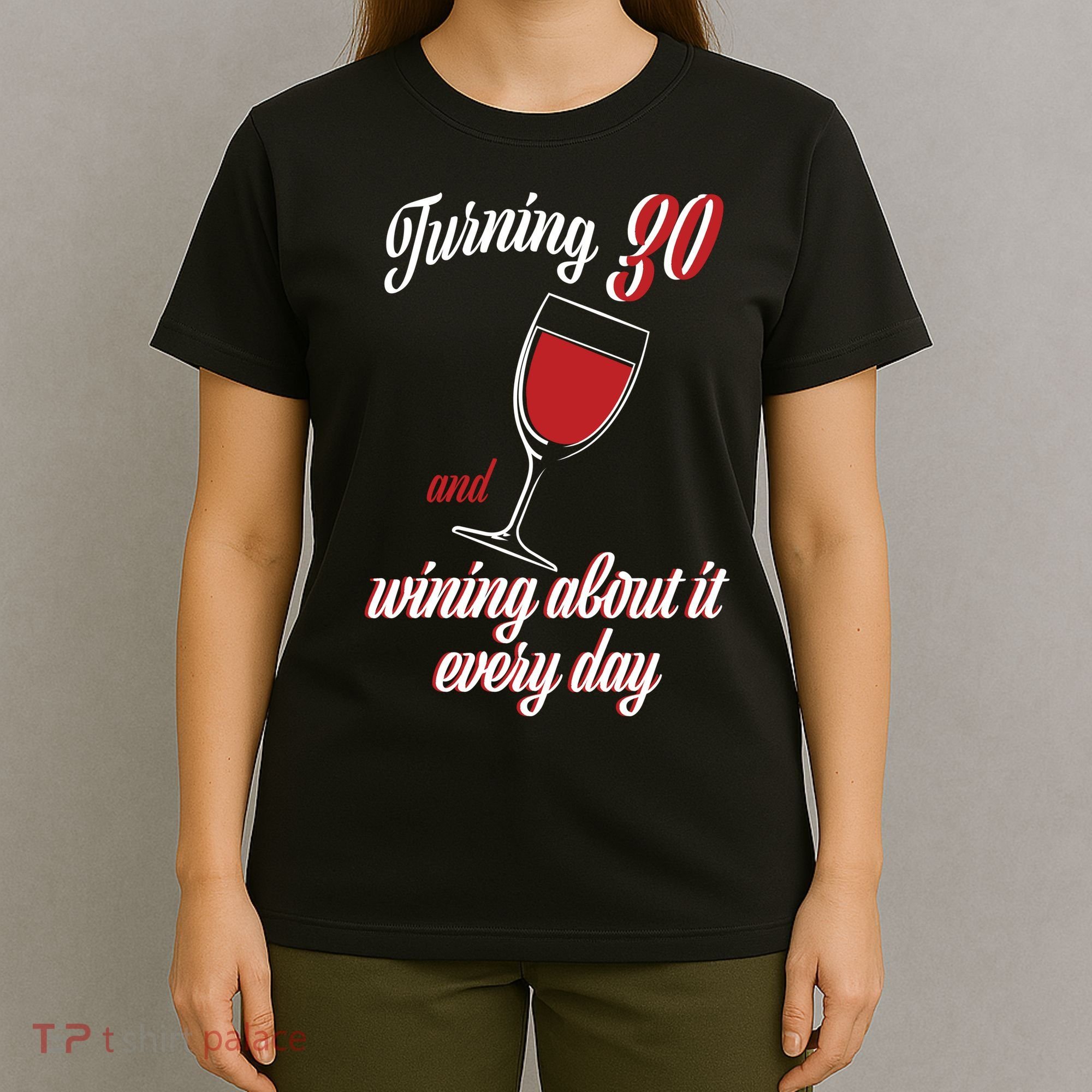 Turning 30 And Wining About It Everyday T-Shirt