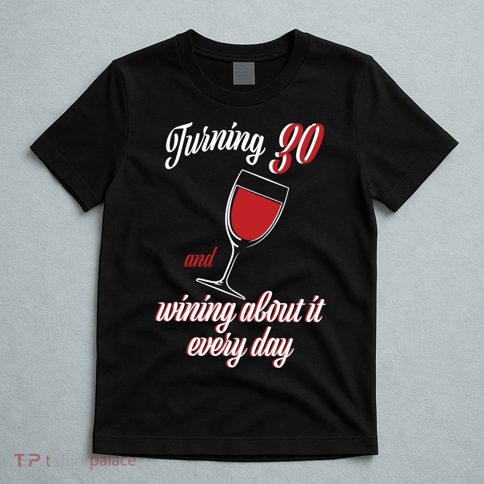 Turning 30 And Wining About It Everyday T-Shirt