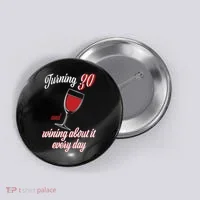 Turning 30 And Wining About It Everyday Button thumb 0