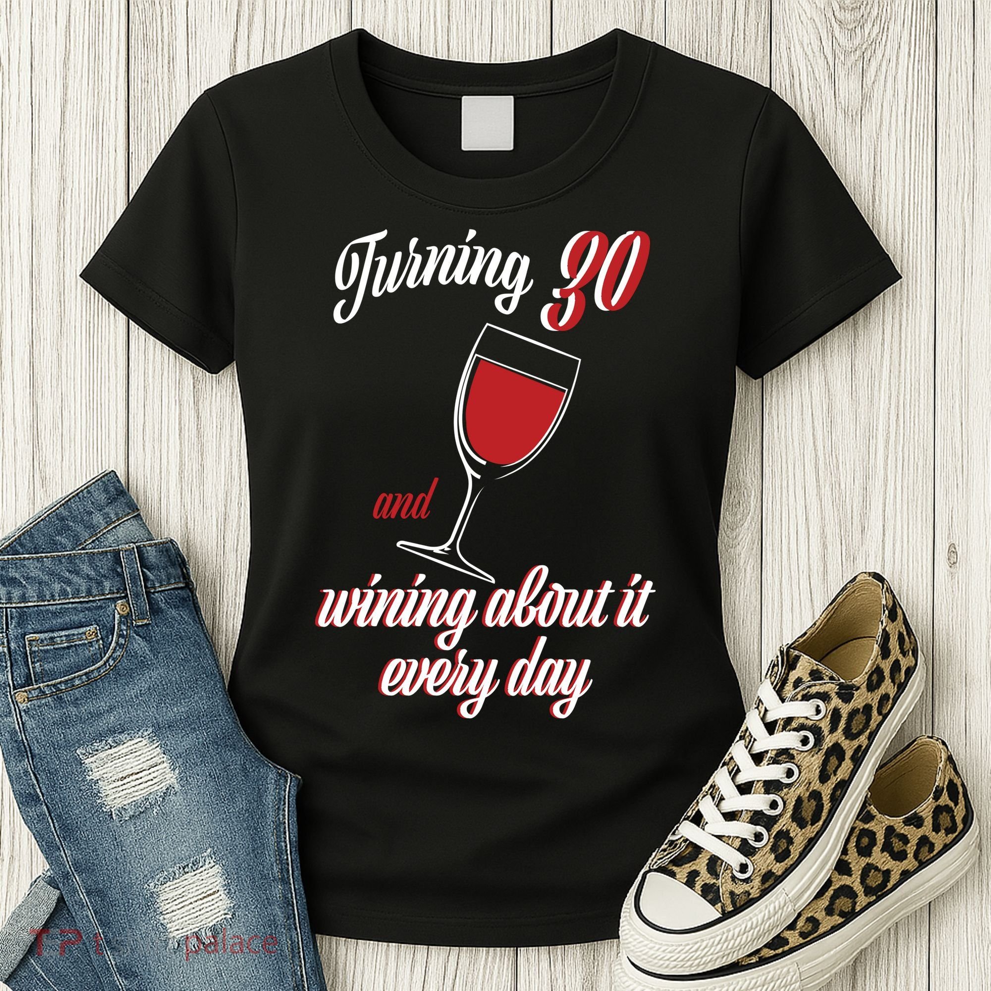 Turning 30 And Wining About It Everyday Women's T-Shirt