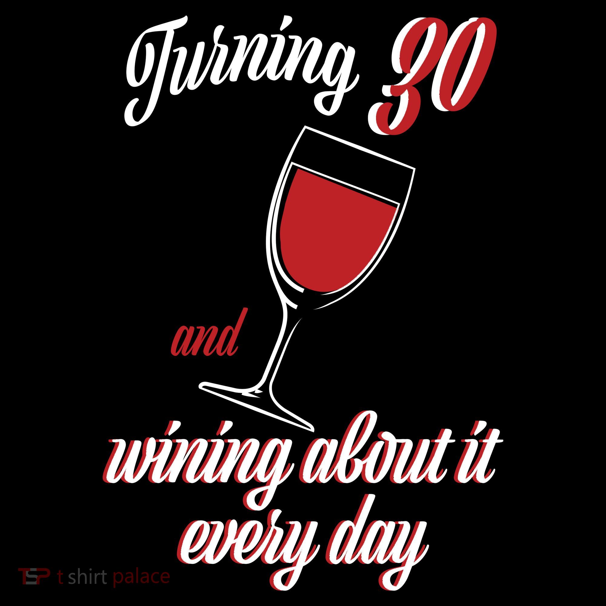 Turning 30 And Wining About It Everyday Women's T-Shirt