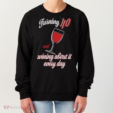 Turning 40 And Wining About It Everyday Women's Sweatshirt