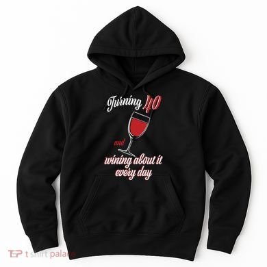Turning 40 And Wining About It Everyday Hoodie