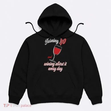 Turning 40 And Wining About It Everyday Hoodie
