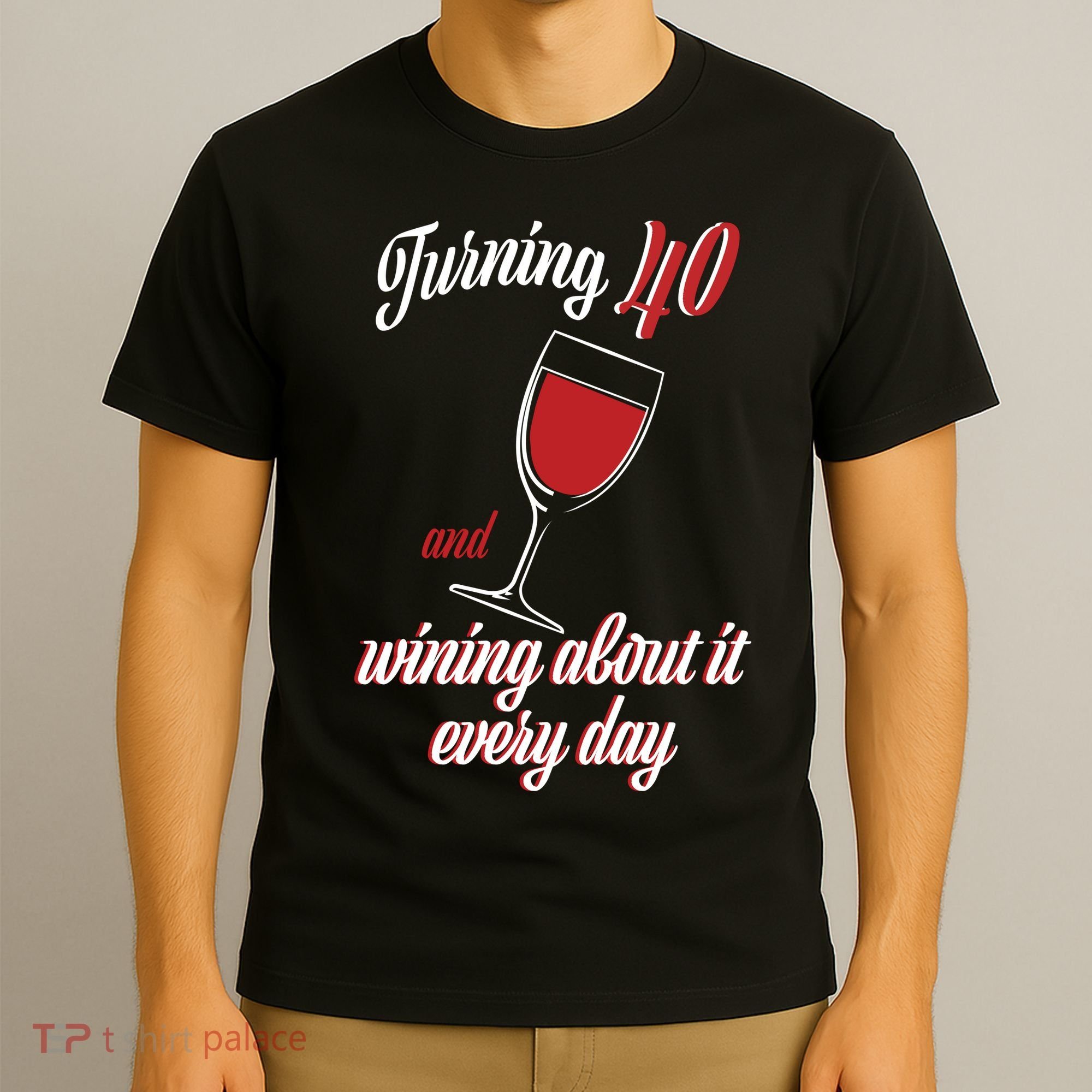 Turning 40 And Wining About It Everyday T-Shirt