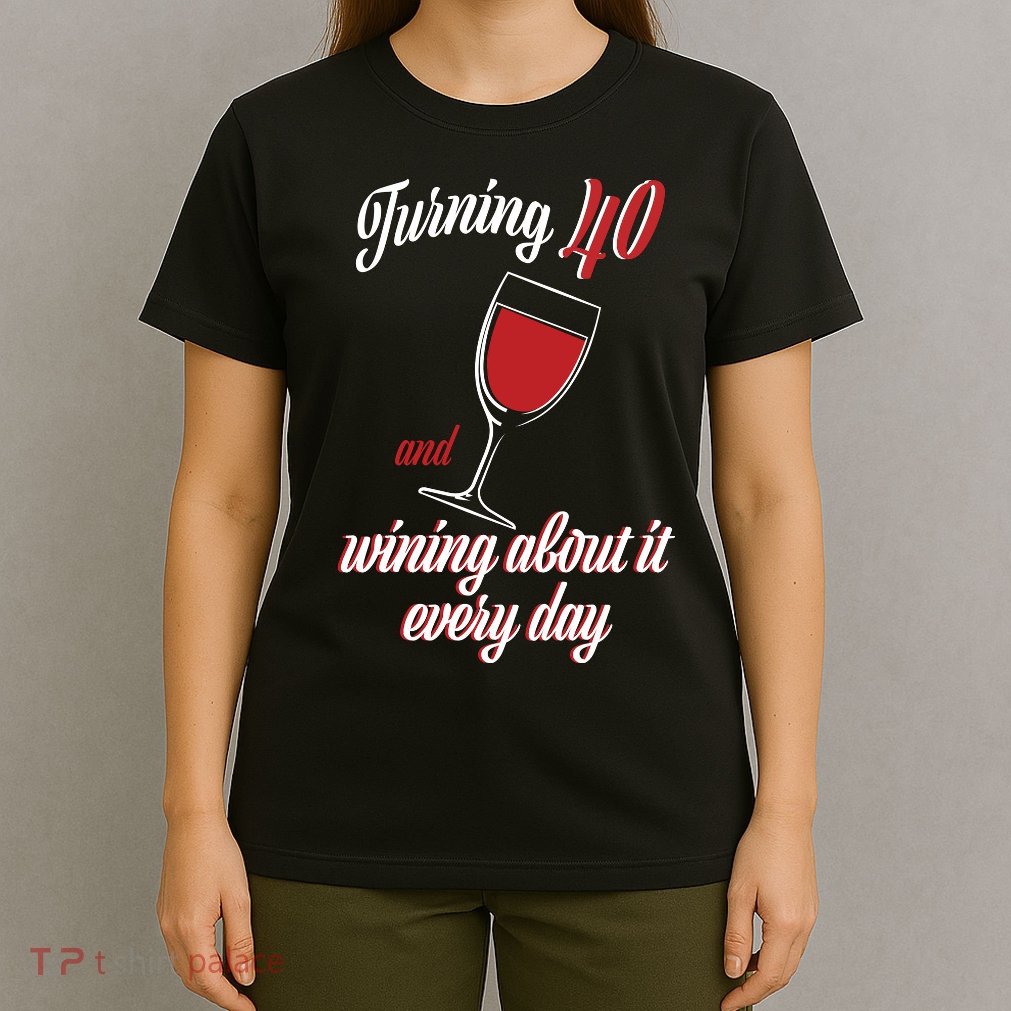 Turning 40 And Wining About It Everyday T-Shirt