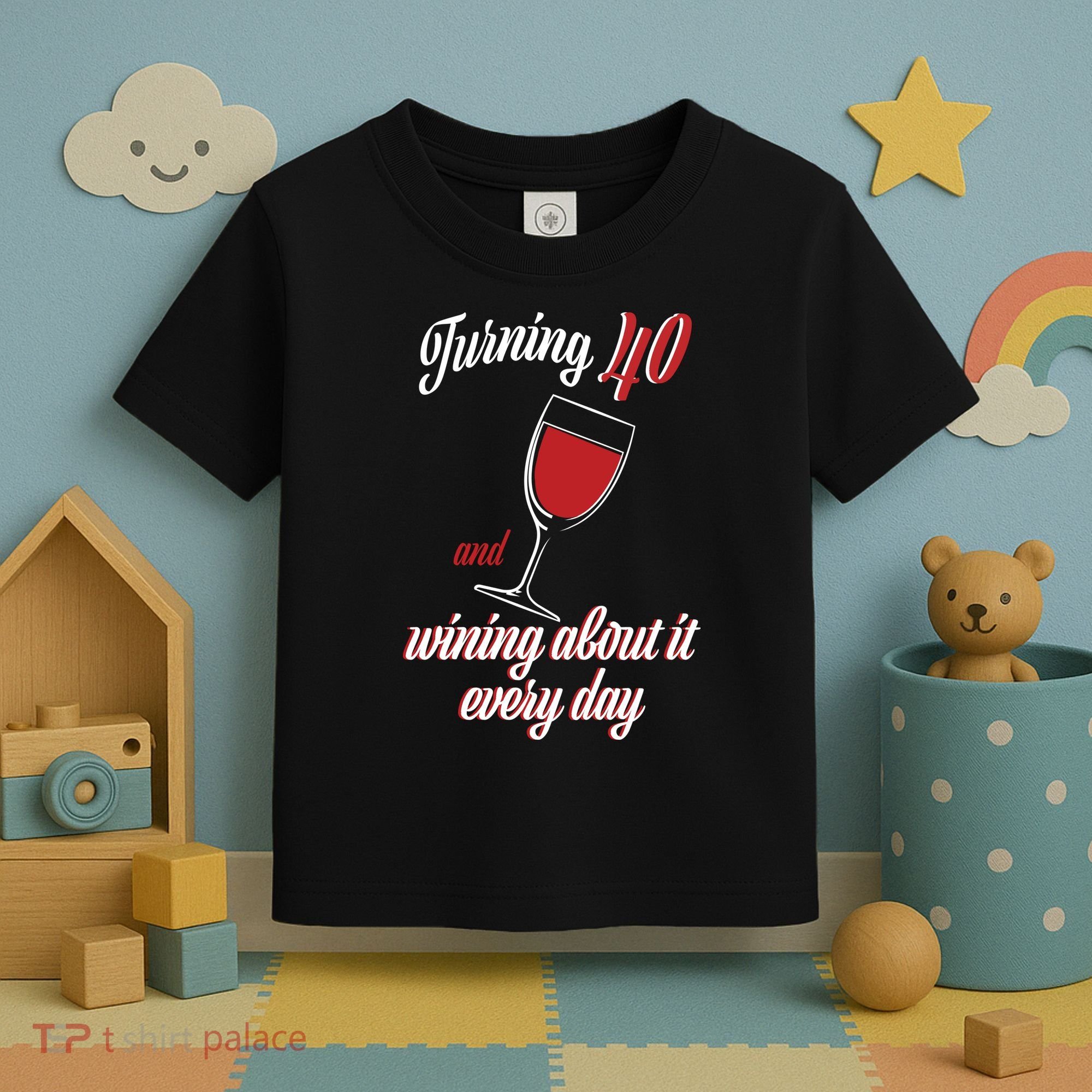 Turning 40 And Wining About It Everyday Toddler T-Shirt