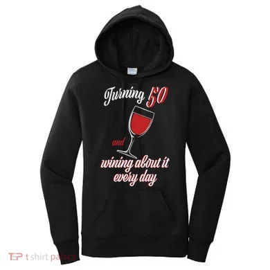 Turning 50 And Wining About It Everyday Women's Hoodie