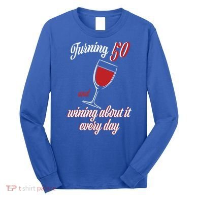Turning 50 And Wining About It Everyday Long Sleeve Shirt