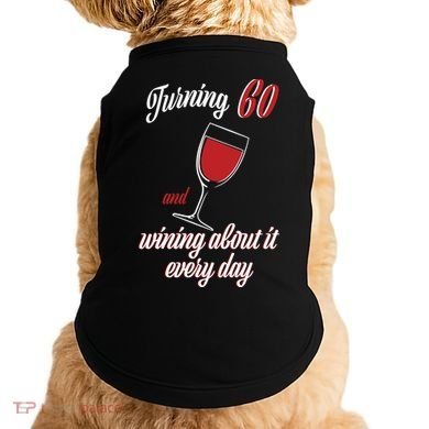 Turning 60 And Wining About It Everyday Doggie Tank