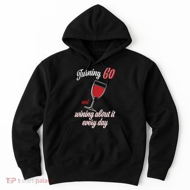 Turning 60 And Wining About It Everyday Hoodie