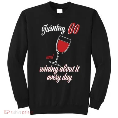 Turning 60 And Wining About It Everyday Sweatshirt