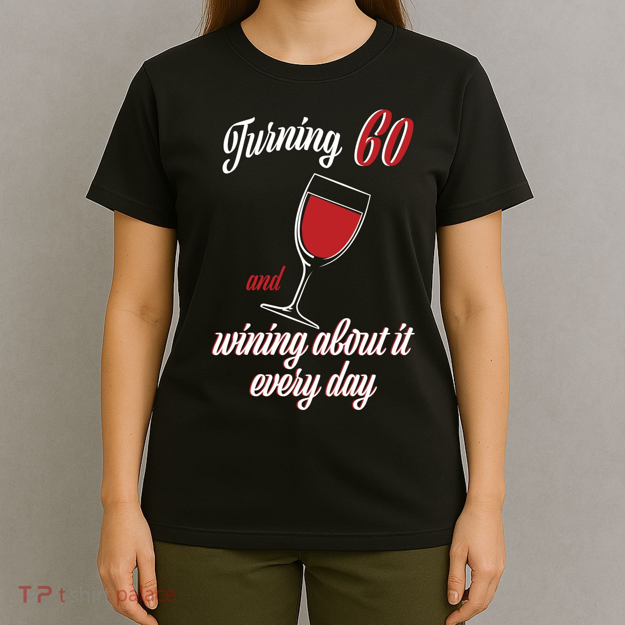 Turning 60 And Wining About It Everyday T-Shirt