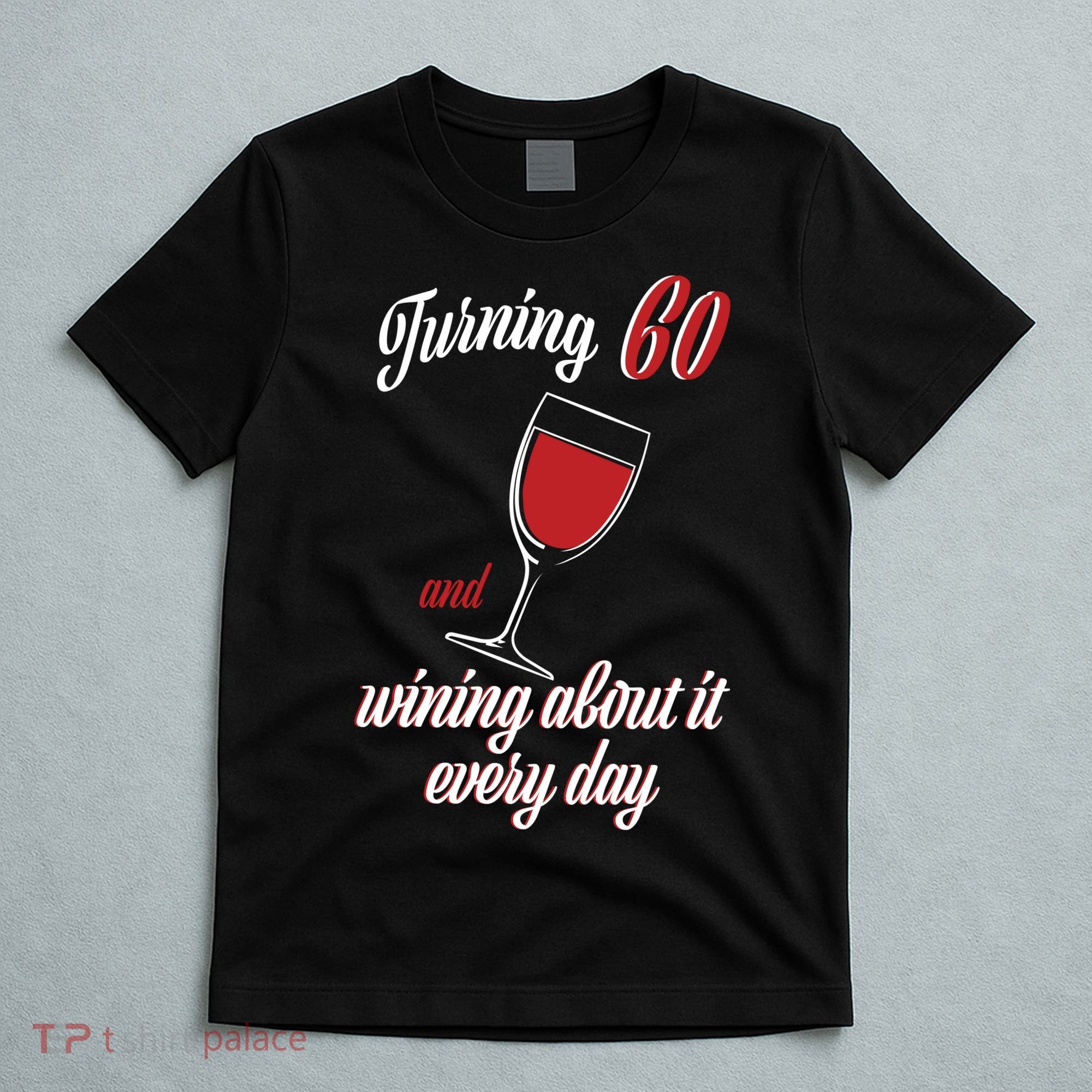 Turning 60 And Wining About It Everyday T-Shirt