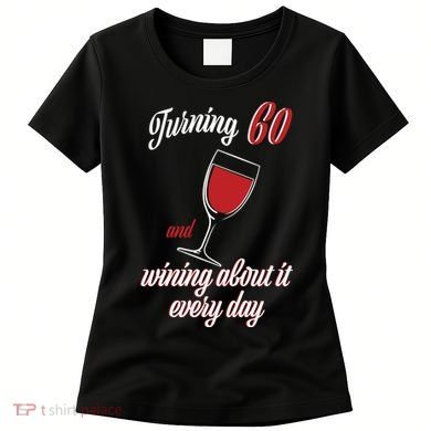Turning 60 And Wining About It Everyday Women's T-Shirt