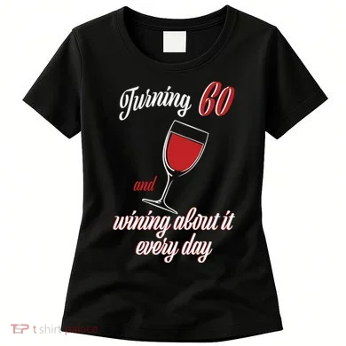 Turning 60 And Wining About It Everyday Women's T-Shirt