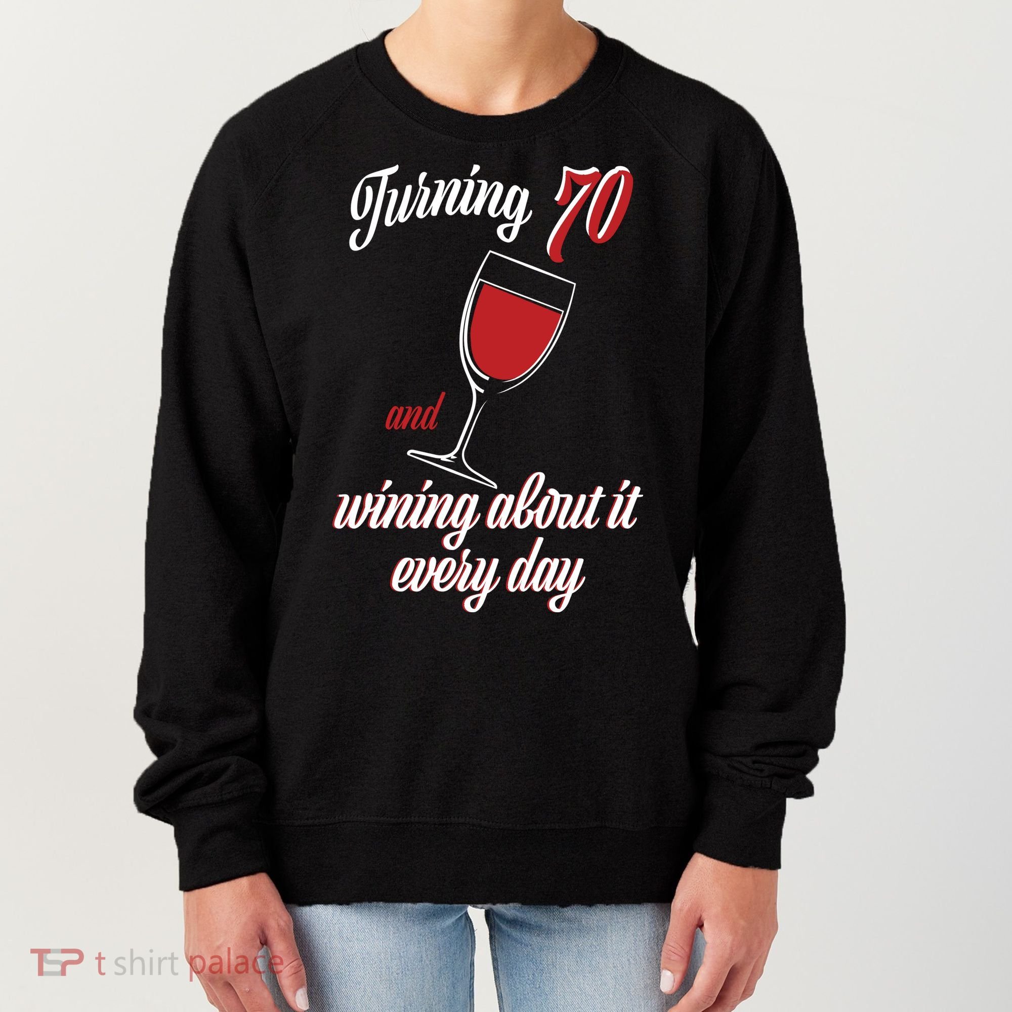 Turning 70 And Wining About It Everyday Women's Sweatshirt