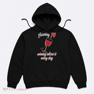 Turning 70 And Wining About It Everyday Hoodie