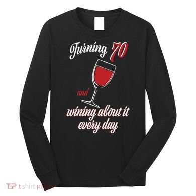 Turning 70 And Wining About It Everyday Long Sleeve Shirt