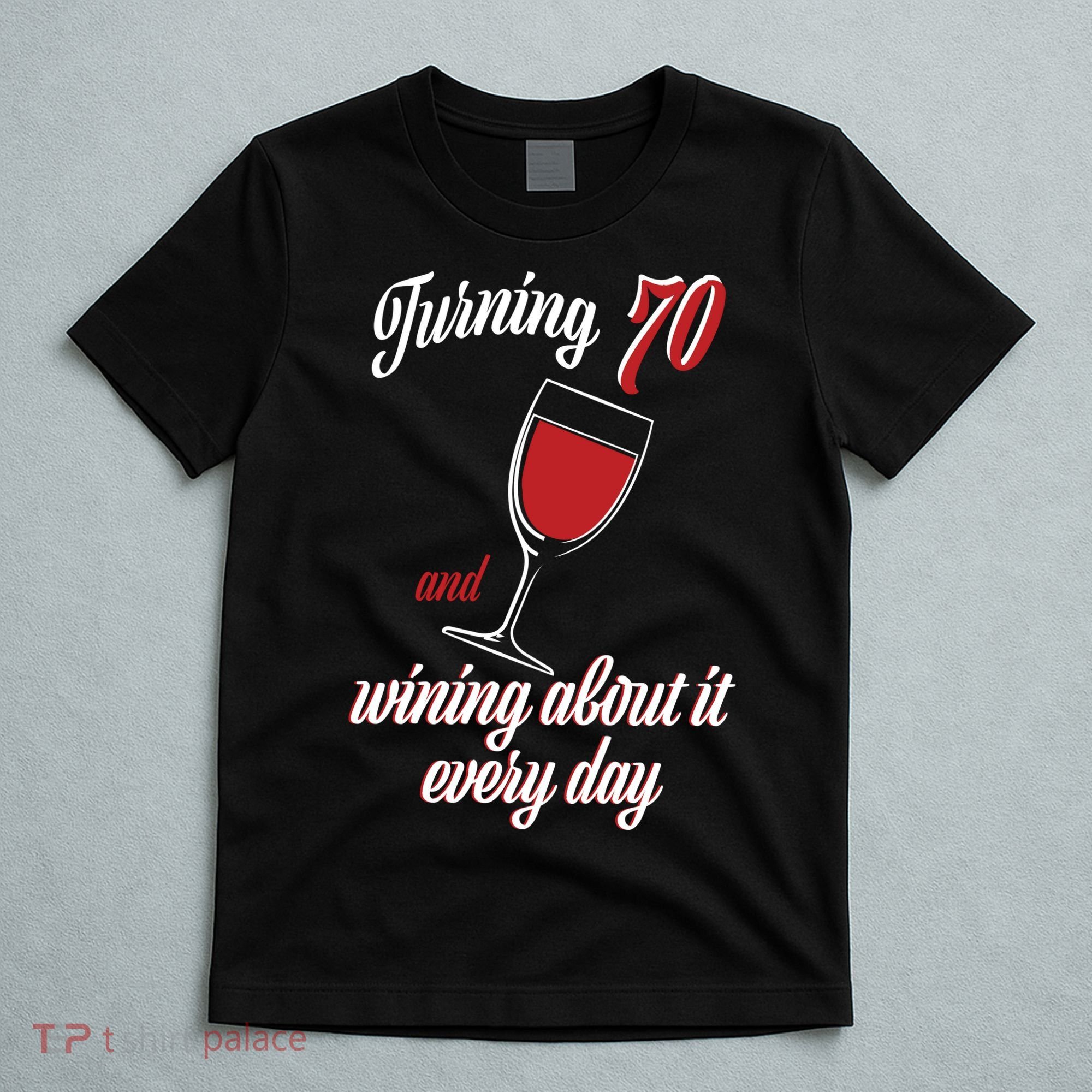 Turning 70 And Wining About It Everyday T-Shirt