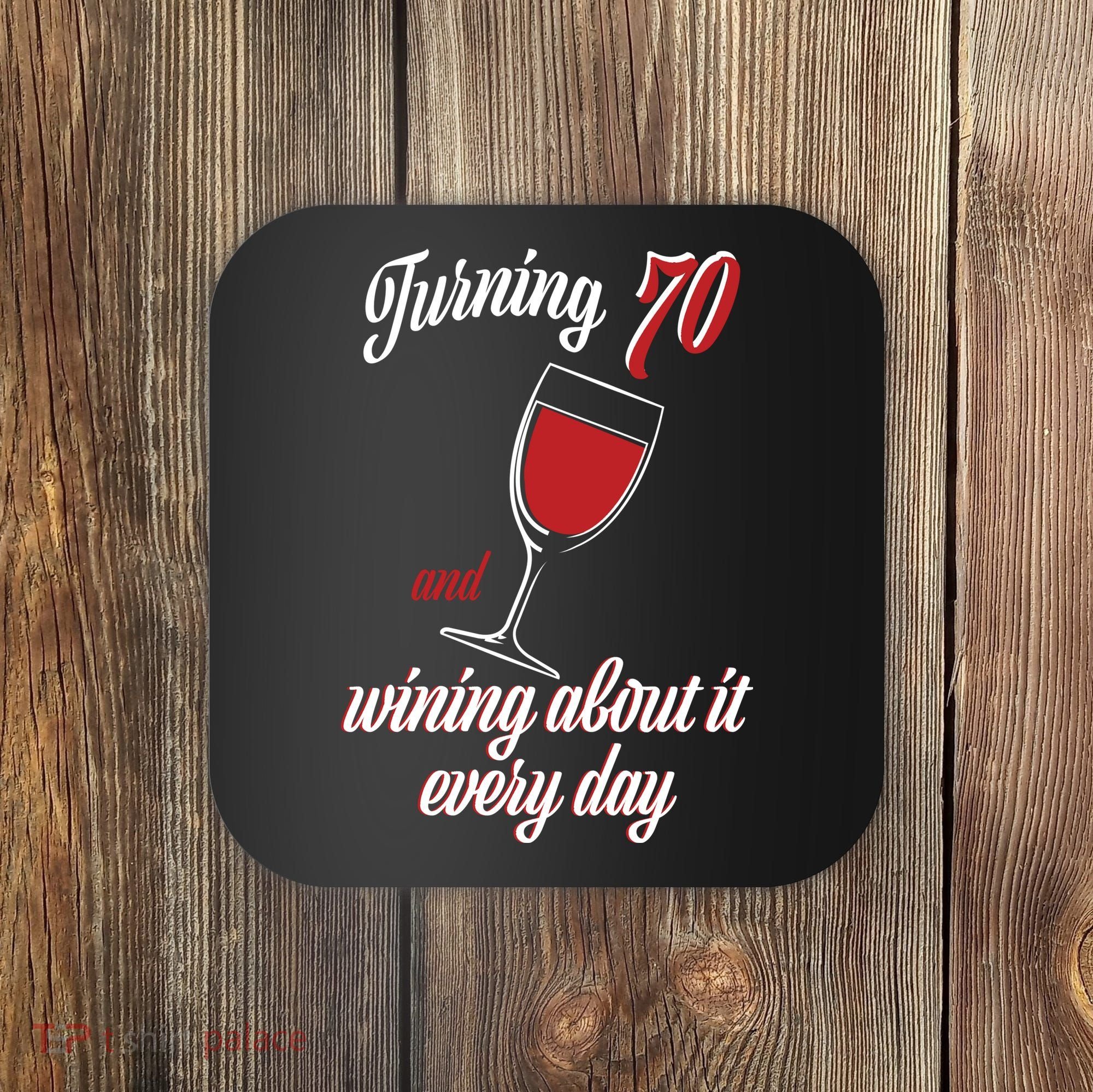 Turning 70 And Wining About It Everyday Coaster