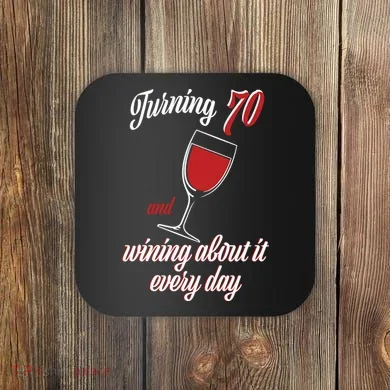 Turning 70 And Wining About It Everyday Coaster