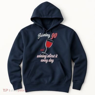 Turning 90 And Wining About It Everyday Hoodie