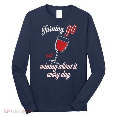 Turning 90 And Wining About It Everyday Long Sleeve Shirt
