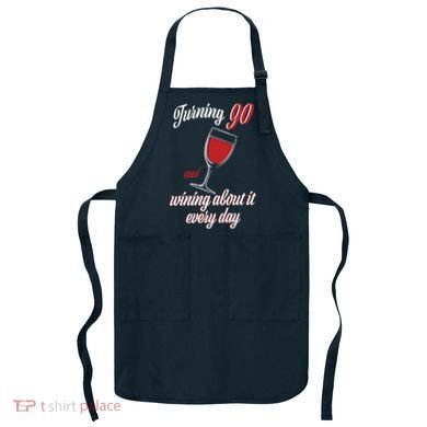 Turning 90 And Wining About It Everyday Apron